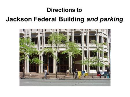 Directions to Jackson Federal Building and parking.