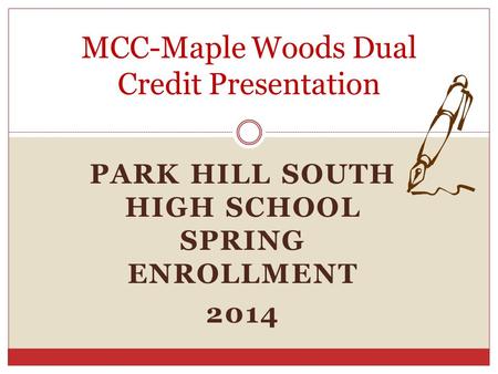 PARK HILL SOUTH HIGH SCHOOL SPRING ENROLLMENT 2014 MCC-Maple Woods Dual Credit Presentation.