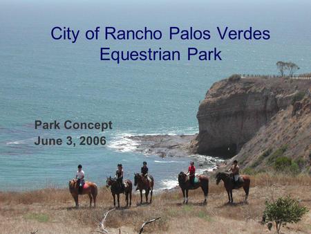 1 City of Rancho Palos Verdes Equestrian Park Park Concept June 3, 2006.