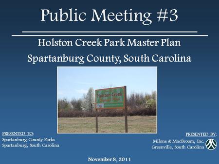 M ILONE & M AC B ROO M ® Holston Creek Park Master Plan– Spartanburg County, South Carolina Public Meeting #3 Holston Creek Park Master Plan Spartanburg.