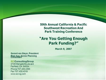 59th Annual California & Pacific Southwest Recreation And Park Training Conference Are You Getting Enough Park Funding? March 9, 2007 Gerard van Steyn,