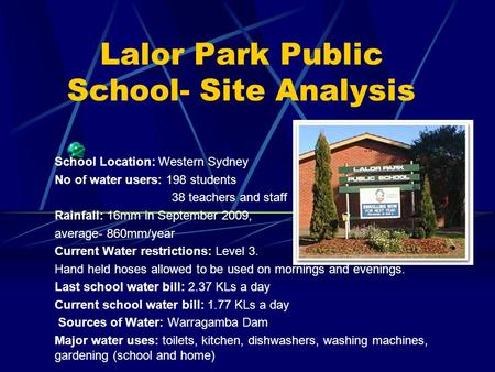 Lalor Park Public School- Site Analysis School Location: Western Sydney No of water users: 198 students 38 teachers and staff Rainfall: 16mm in September.