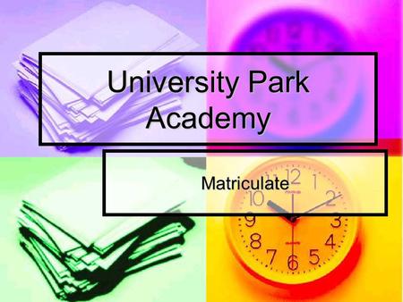 University Park Academy Matriculate. Mission Matriculate students from high school to college or vocational educational venue using the community development.