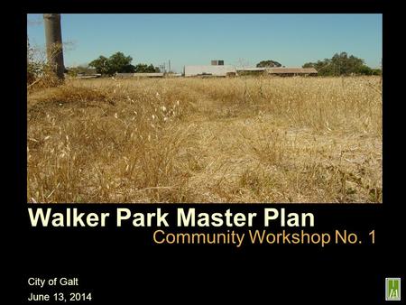 Walker Park Master Plan Community Workshop No. 1 City of Galt June 13, 2014 project specific image(s)