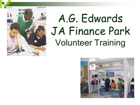 A.G. Edwards JA Finance Park Volunteer Training. To control the presentation Each slide will remain on screen for about 25-30 seconds Click to pause Click.