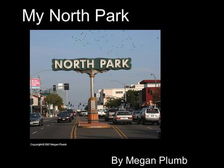 My North Park By Megan Plumb Copyright © 2007 Megan Plumb.