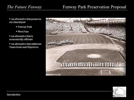 The Future Fenway Fenway Park Preservation Proposal Introduction An alternative that preserves our shared past Fenway Park West Fens An alternative that.