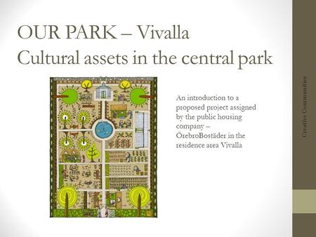 OUR PARK – Vivalla Cultural assets in the central park Creative Communities An introduction to a proposed project assigned by the public housing company.