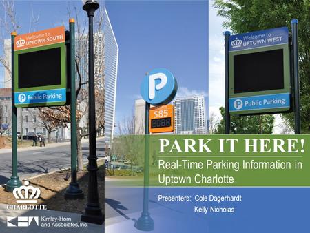 PARK IT HERE! Real-Time Parking Information in Uptown Charlotte PARK IT HERE! Real-Time Parking Information in Uptown Charlotte Presenters: Cole Dagerhardt.