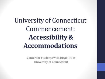 University of Connecticut Commencement: Accessibility & Accommodations Center for Students with Disabilities University of Connecticut.