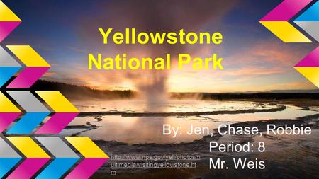Yellowstone National Park By: Jen, Chase, Robbie Period: 8 Mr. Weis  ultimedia/visitingyellowstone.ht m.