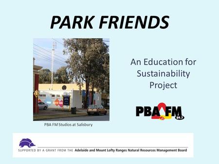 PARK FRIENDS An Education for Sustainability Project PBA FM Studios at Salisbury.