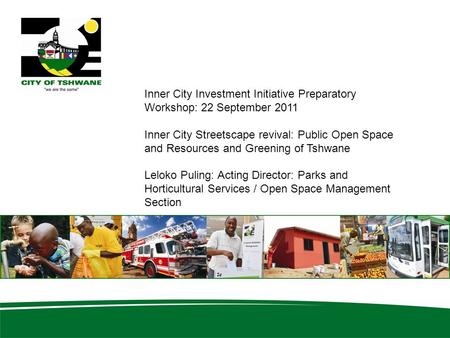 Inner City Investment Initiative Preparatory Workshop: 22 September 2011 Inner City Streetscape revival: Public Open Space and Resources and Greening of.