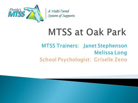 MTSS Trainers: Janet Stephenson Melissa Long School Psychologist: Griselle Zeno.