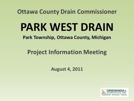 PARK WEST DRAIN Park Township, Ottawa County, Michigan Project Information Meeting August 4, 2011 Ottawa County Drain Commissioner.