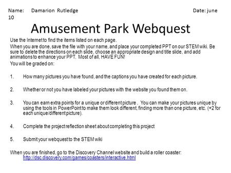 Amusement Park Webquest Use the Internet to find the items listed on each page. When you are done, save the file with your name, and place your completed.