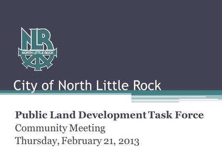 City of North Little Rock Public Land Development Task Force Community Meeting Thursday, February 21, 2013.
