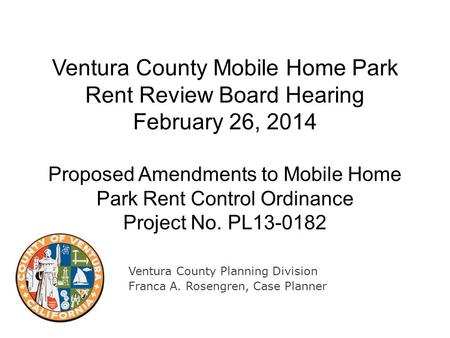 Ventura County Mobile Home Park Rent Review Board Hearing February 26, 2014 Proposed Amendments to Mobile Home Park Rent Control Ordinance Project No.