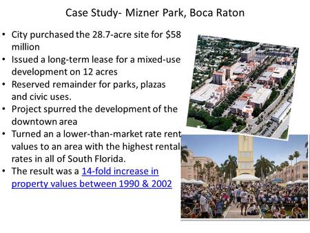 Case Study- Mizner Park, Boca Raton City purchased the 28.7-acre site for $58 million Issued a long-term lease for a mixed-use development on 12 acres.