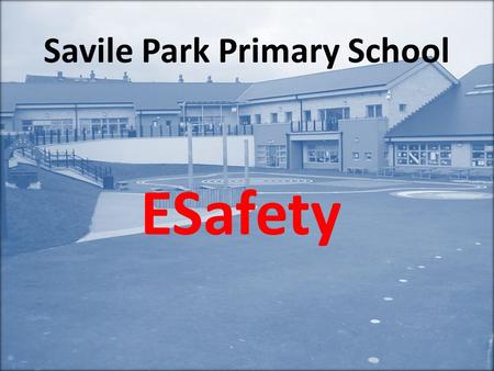 Savile Park Primary School ESafety. Helping to make the internet a great and safe place for children.