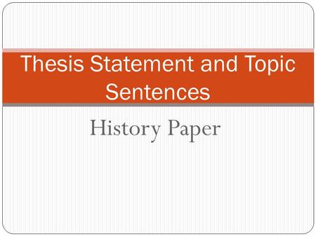 History Paper Thesis Statement and Topic Sentences.