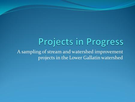 A sampling of stream and watershed improvement projects in the Lower Gallatin watershed.