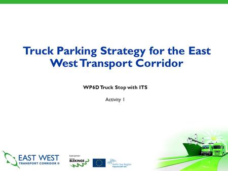 Truck Parking Strategy for the East West Transport Corridor WP6D Truck Stop with ITS Activity 1.