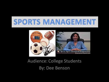 Audience: College Students By: Dee Benson. Topics Define Sports Management and Sport Nature of the Sports Industry Career Planning Professional Preparation.