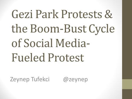 Gezi Park Protests & the Boom-Bust Cycle of Social Media- Fueled Protest Zeynep