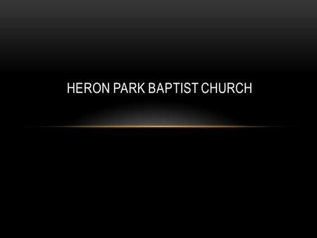 HERON PARK BAPTIST CHURCH. COME, NOW IS THE TIME TO WORSHIP Come, now is the time to worship. Come, now is the time to give your heart. Come, just as.