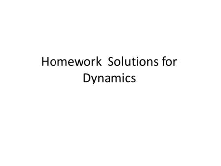 Homework Solutions for Dynamics