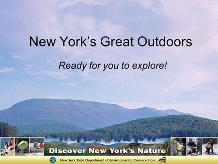 Ready for you to explore! New Yorks Great Outdoors.