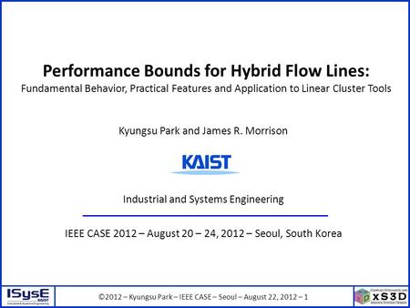 ©2012 – Kyungsu Park – IEEE CASE – Seoul – August 22, 2012 – 1 Performance Bounds for Hybrid Flow Lines: Fundamental Behavior, Practical Features and Application.