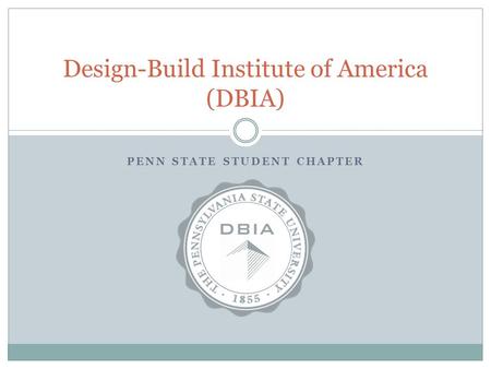 PENN STATE STUDENT CHAPTER Design-Build Institute of America (DBIA)
