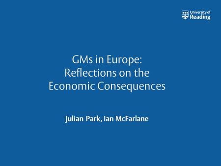 GMs in Europe: Reflections on the Economic Consequences Julian Park, Ian McFarlane.