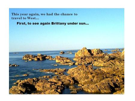 This year again, we had the chance to travel to West… First, to see again Brittany under sun…