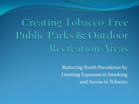 Reducing Youth Prevalence by Limiting Exposure to Smoking and Access to Tobacco.