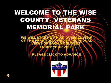 WELCOME TO THE WISE COUNTY VETERANS MEMORIAL PARK WE WILL START WITH AN OVERALL VIEW OF THE PARK FOLLOWED BY INDIVIDUAL VIEWS OF EACH MONUMENT. ENJOY.