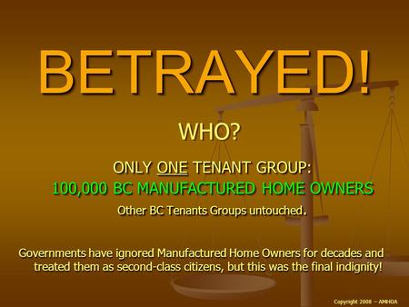 BETRAYED!BETRAYED! ONLY ONE TENANT GROUP: 100,000 BC MANUFACTURED HOME OWNERS Other BC Tenants Groups untouched. ONLY ONE ONE TENANT GROUP: 100,000 BC.