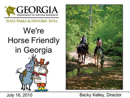 July 16, 2010 Becky Kelley, Director We're Horse Friendly in Georgia.