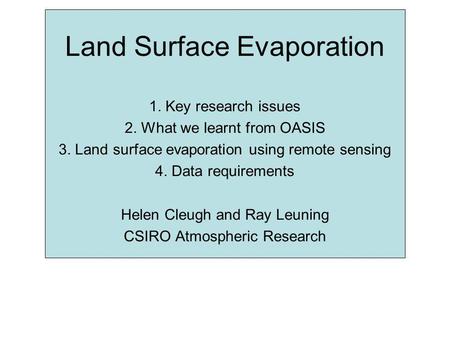 Land Surface Evaporation 1. Key research issues 2. What we learnt from OASIS 3. Land surface evaporation using remote sensing 4. Data requirements Helen.