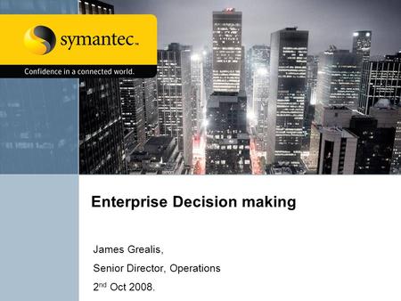 Enterprise Decision making James Grealis, Senior Director, Operations 2 nd Oct 2008.