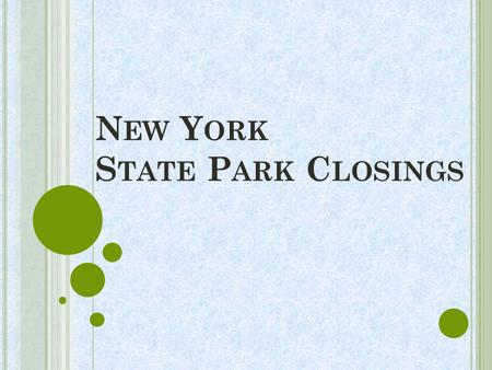 N EW Y ORK S TATE P ARK C LOSINGS. T HE I SSUE Proposed closing/reduction of services of 55 parks and historic sites $11.5 million needed for $8.3 billion.