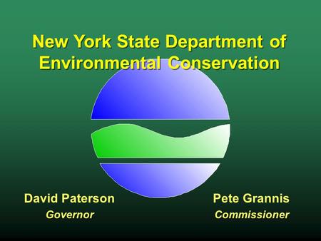 New York State Department of Environmental Conservation David Paterson Governor Pete Grannis Commissioner.
