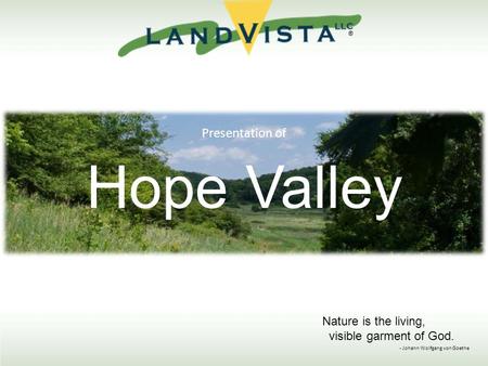 Presentation of Hope Valley Nature is the living, visible garment of God. - Johann Wolfgang von Goethe ®