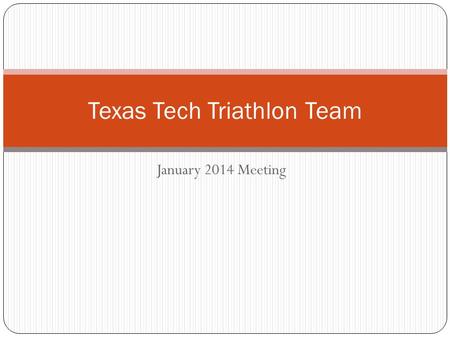 January 2014 Meeting Texas Tech Triathlon Team. Meeting Notes Tammilee Kerr Robbie Layman Hello to new members Housekeeping Practice Schedule Race Schedule.