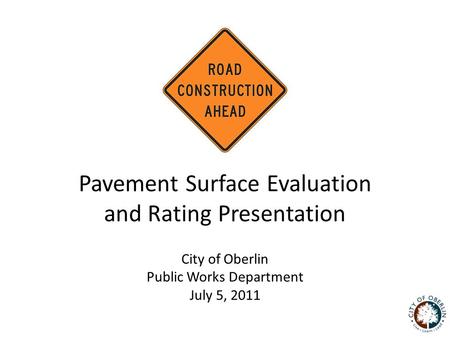 Pavement Surface Evaluation and Rating Presentation City of Oberlin Public Works Department July 5, 2011.
