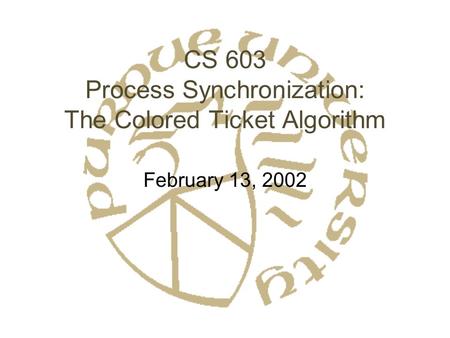 CS 603 Process Synchronization: The Colored Ticket Algorithm February 13, 2002.