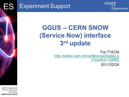Experiment Support CERN IT Department CH-1211 Geneva 23 Switzerland www.cern.ch/i t DBES GGUS – CERN SNOW (Service Now) interface 3 rd update For T1SCM.