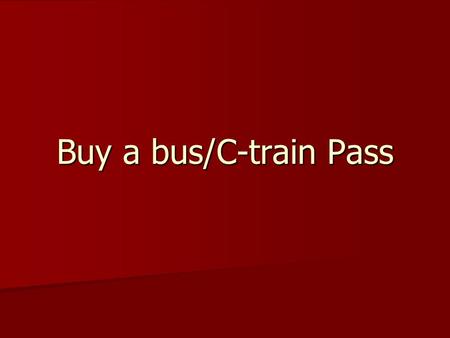 Buy a bus/C-train Pass. Introduction 1.How many people have bought a bus or 1.How many people have bought a bus or a c-train ticket? a c-train ticket?